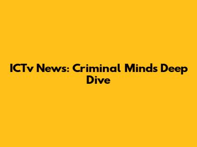 ICTv News: Criminal Minds Deep Dive