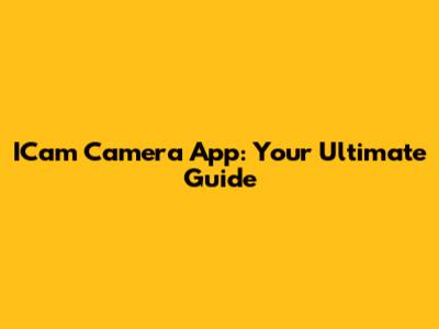 ICam Camera App: Your Ultimate Guide