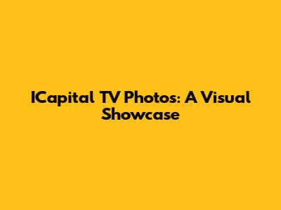 ICapital TV Photos: A Visual Showcase