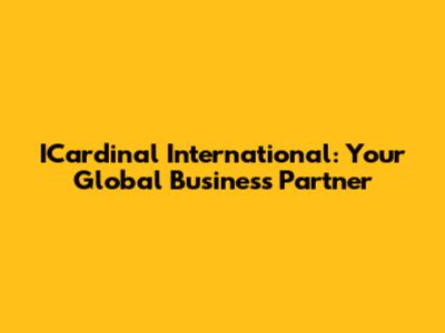 ICardinal International: Your Global Business Partner