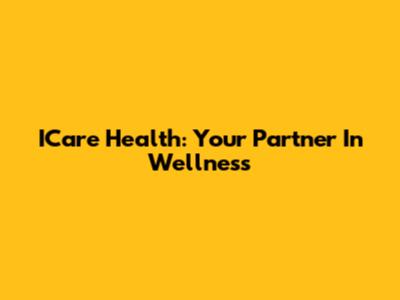 ICare Health: Your Partner In Wellness