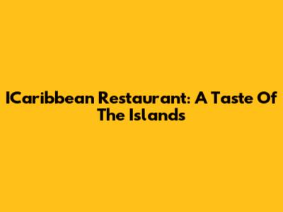 ICaribbean Restaurant: A Taste Of The Islands