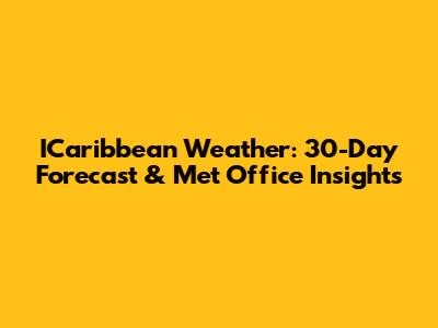 ICaribbean Weather: 30-Day Forecast & Met Office Insights