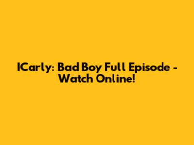 ICarly: Bad Boy Full Episode - Watch Online!