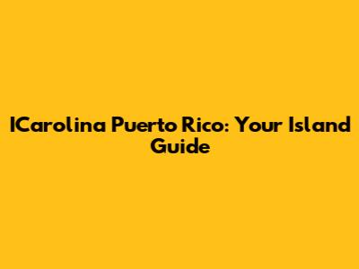 ICarolina Puerto Rico: Your Island Guide