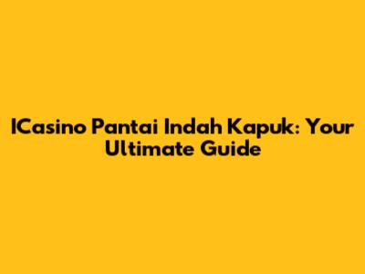 ICasino Pantai Indah Kapuk: Your Ultimate Guide