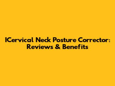 ICervical Neck Posture Corrector: Reviews & Benefits