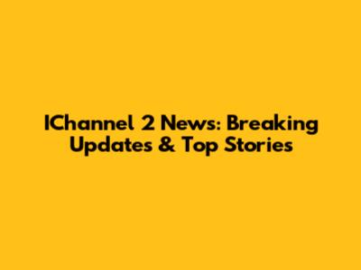 IChannel 2 News: Breaking Updates & Top Stories