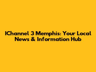IChannel 3 Memphis: Your Local News & Information Hub