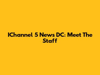 IChannel 5 News DC: Meet The Staff
