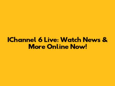 IChannel 6 Live: Watch News & More Online Now!