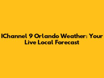 IChannel 9 Orlando Weather: Your Live Local Forecast