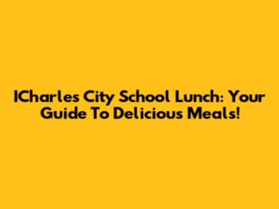 ICharles City School Lunch: Your Guide To Delicious Meals!