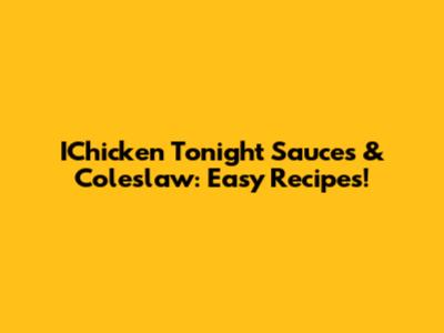 IChicken Tonight Sauces & Coleslaw: Easy Recipes!