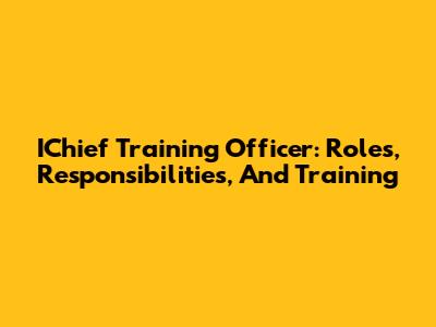 IChief Training Officer: Roles, Responsibilities, And Training