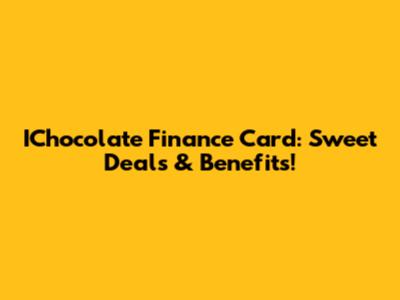 IChocolate Finance Card: Sweet Deals & Benefits!
