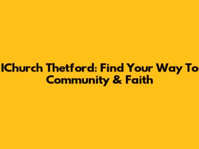 IChurch Thetford: Find Your Way To Community & Faith