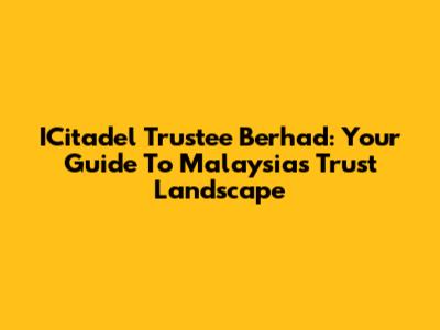 ICitadel Trustee Berhad: Your Guide To Malaysia's Trust Landscape