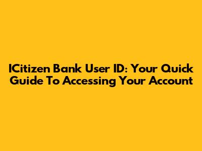 ICitizen Bank User ID: Your Quick Guide To Accessing Your Account