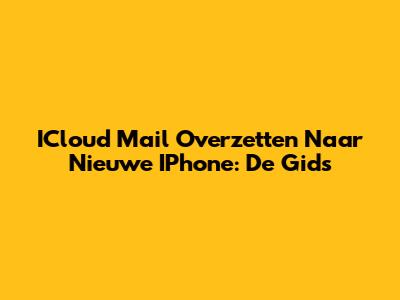 ICloud Mail Overzetten Naar Nieuwe IPhone: De Gids