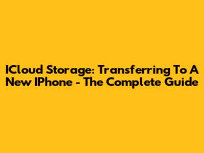 ICloud Storage: Transferring To A New IPhone - The Complete Guide