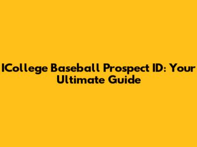 ICollege Baseball Prospect ID: Your Ultimate Guide