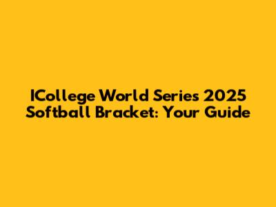 ICollege World Series 2025 Softball Bracket: Your Guide