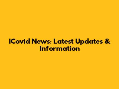 ICovid News: Latest Updates & Information