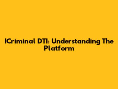 ICriminal DTI: Understanding The Platform