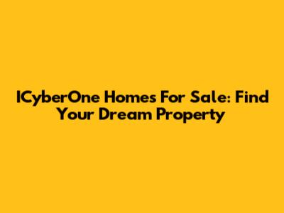 ICyberOne Homes For Sale: Find Your Dream Property