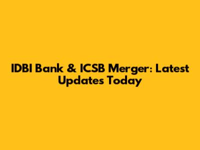 IDBI Bank & ICSB Merger: Latest Updates Today