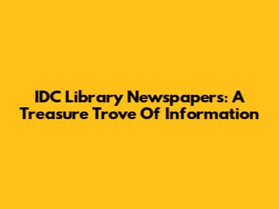 IDC Library Newspapers: A Treasure Trove Of Information