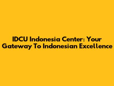 IDCU Indonesia Center: Your Gateway To Indonesian Excellence