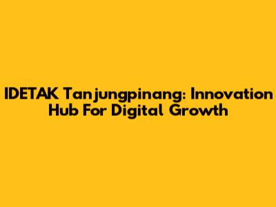 IDETAK Tanjungpinang: Innovation Hub For Digital Growth