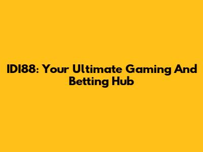 IDI88: Your Ultimate Gaming And Betting Hub