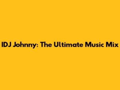 IDJ Johnny: The Ultimate Music Mix