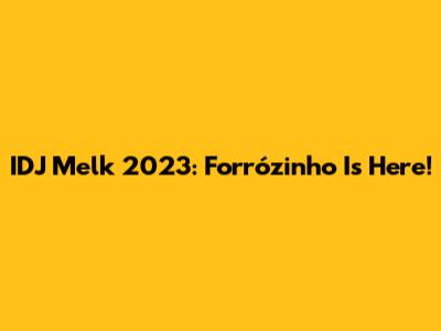 IDJ Melk 2023: Forrózinho Is Here!