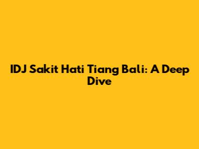 IDJ Sakit Hati Tiang Bali: A Deep Dive