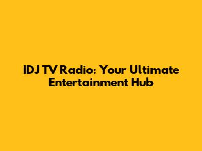 IDJ TV Radio: Your Ultimate Entertainment Hub