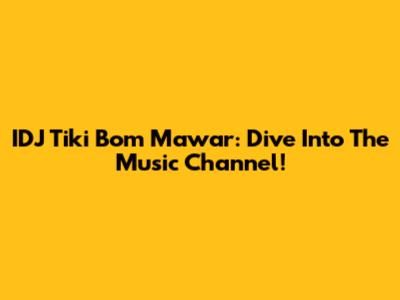 IDJ Tiki Bom Mawar: Dive Into The Music Channel!