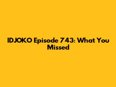IDJOKO Episode 743: What You Missed