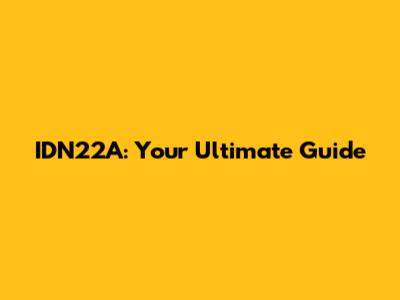 IDN22A: Your Ultimate Guide