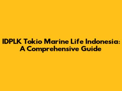 IDPLK Tokio Marine Life Indonesia: A Comprehensive Guide