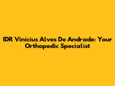 IDR Vinicius Alves De Andrade: Your Orthopedic Specialist
