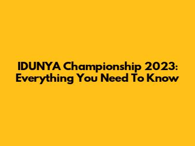 IDUNYA Championship 2023: Everything You Need To Know