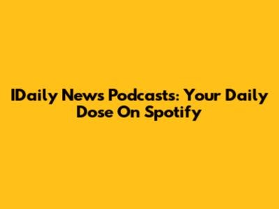 IDaily News Podcasts: Your Daily Dose On Spotify