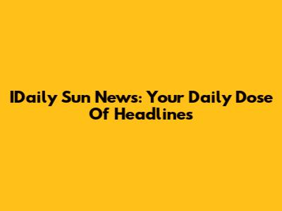 IDaily Sun News: Your Daily Dose Of Headlines