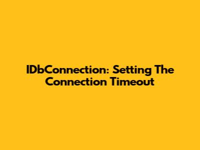 IDbConnection: Setting The Connection Timeout
