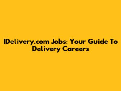 IDelivery.com Jobs: Your Guide To Delivery Careers