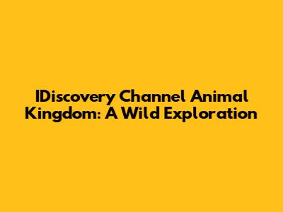 IDiscovery Channel Animal Kingdom: A Wild Exploration